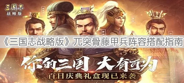 1635946872202288.jpg 三国志战略版兀突骨藤甲兵阵容搭配指南