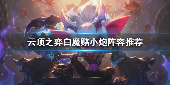 1638175739502280.jpg 金铲铲之战白魔赌小炮打法攻略